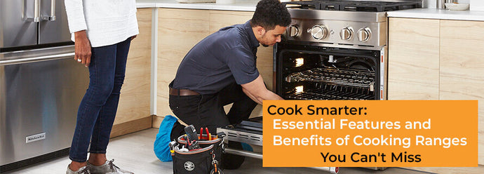 Cook Smarter: Essential Features and Benefits of Cooking Ranges You Can't Miss